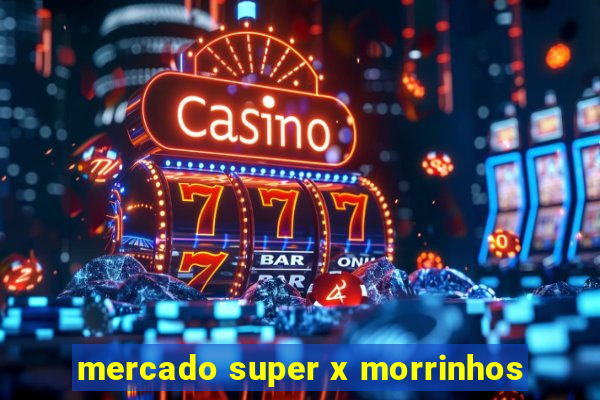 mercado super x morrinhos